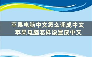 苹果电脑中文怎么调成中文 苹果电脑怎样设置成中文